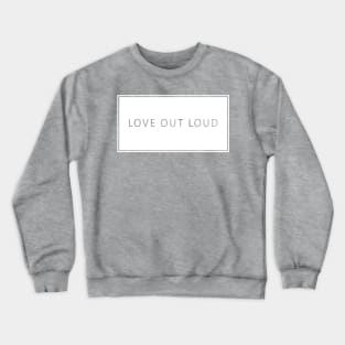 Love Out Loud Crewneck Sweatshirt